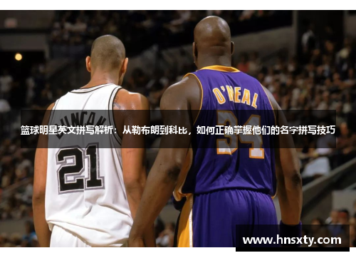 篮球明星英文拼写解析：从勒布朗到科比，如何正确掌握他们的名字拼写技巧